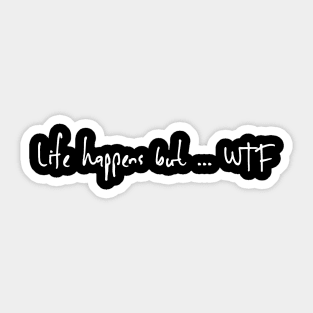 life happens but...WTF Sticker